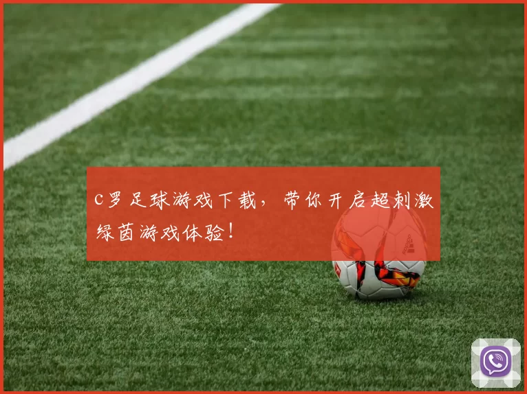 c罗足球游戏下载，带你开启超刺激绿茵游戏体验！