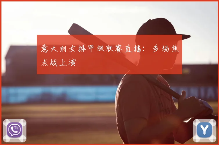 意大利女排甲级联赛直播:多场焦点战上演