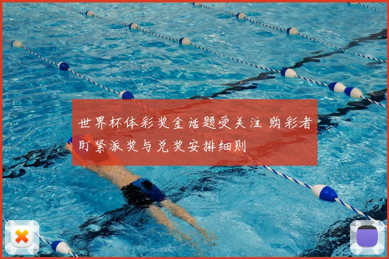 世界杯体彩奖金话题受关注 购彩者盯紧派奖与兑奖安排细则