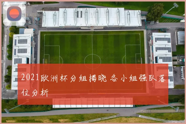 2021欧洲杯分组揭晓 各小组强队落位分析