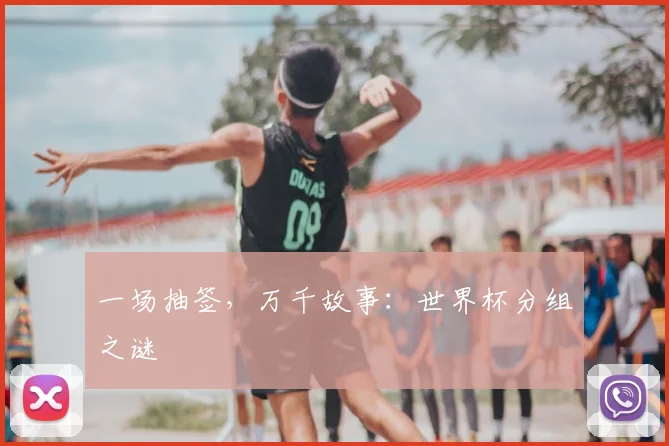 一场抽签，万千故事：世界杯分组之谜