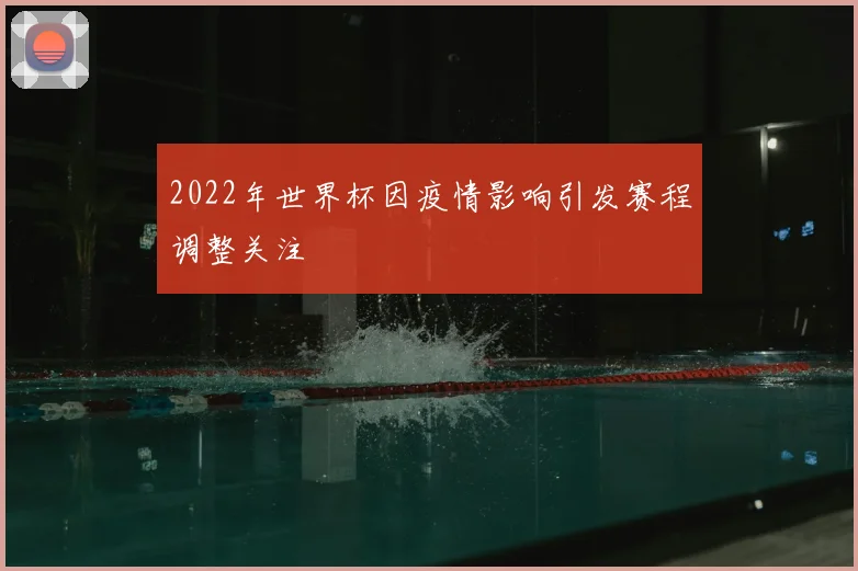 2022年世界杯因疫情影响引发赛程调整关注